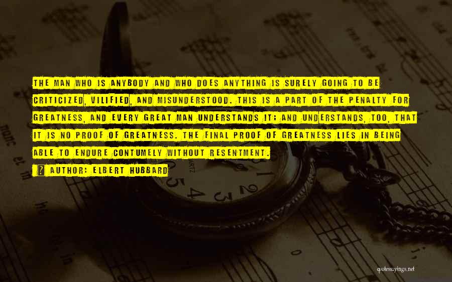 Elbert Hubbard Quotes: The Man Who Is Anybody And Who Does Anything Is Surely Going To Be Criticized, Vilified, And Misunderstood. This Is