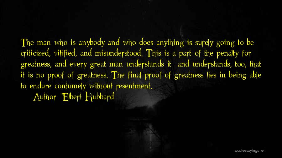 Elbert Hubbard Quotes: The Man Who Is Anybody And Who Does Anything Is Surely Going To Be Criticized, Vilified, And Misunderstood. This Is