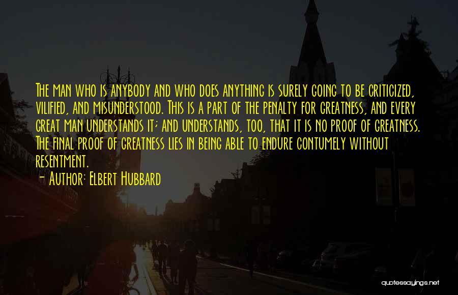 Elbert Hubbard Quotes: The Man Who Is Anybody And Who Does Anything Is Surely Going To Be Criticized, Vilified, And Misunderstood. This Is