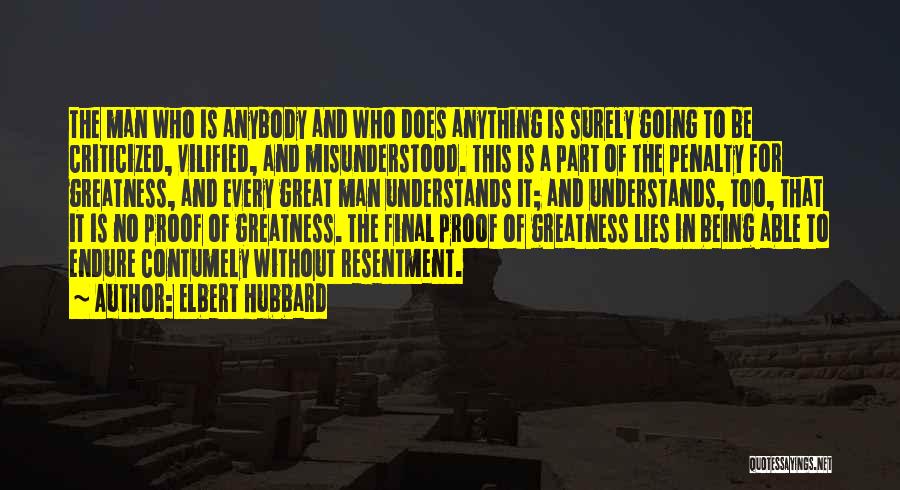 Elbert Hubbard Quotes: The Man Who Is Anybody And Who Does Anything Is Surely Going To Be Criticized, Vilified, And Misunderstood. This Is