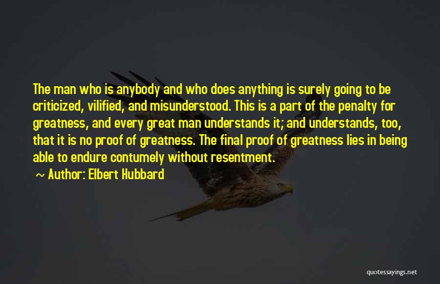 Elbert Hubbard Quotes: The Man Who Is Anybody And Who Does Anything Is Surely Going To Be Criticized, Vilified, And Misunderstood. This Is