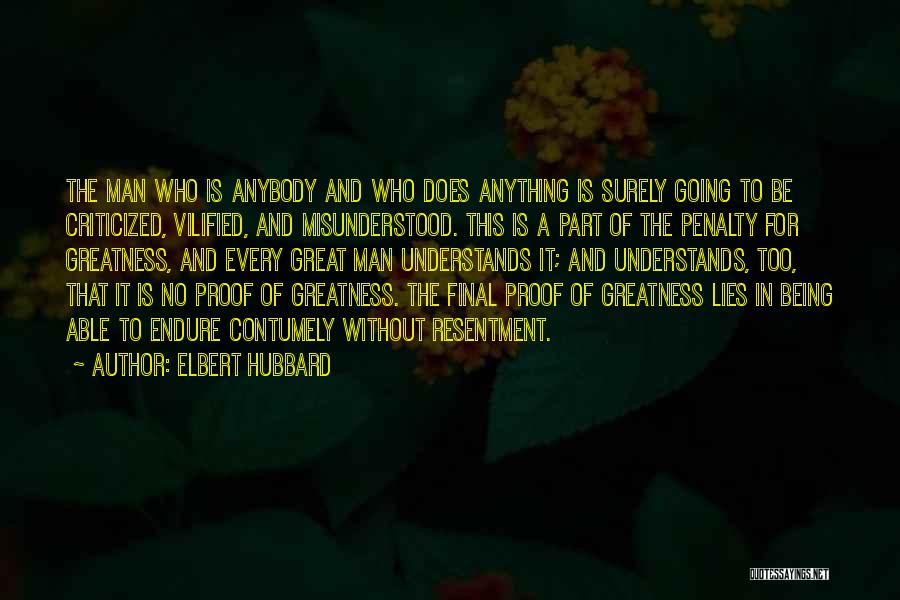 Elbert Hubbard Quotes: The Man Who Is Anybody And Who Does Anything Is Surely Going To Be Criticized, Vilified, And Misunderstood. This Is