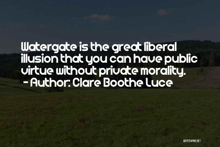 Clare Boothe Luce Quotes: Watergate Is The Great Liberal Illusion That You Can Have Public Virtue Without Private Morality.