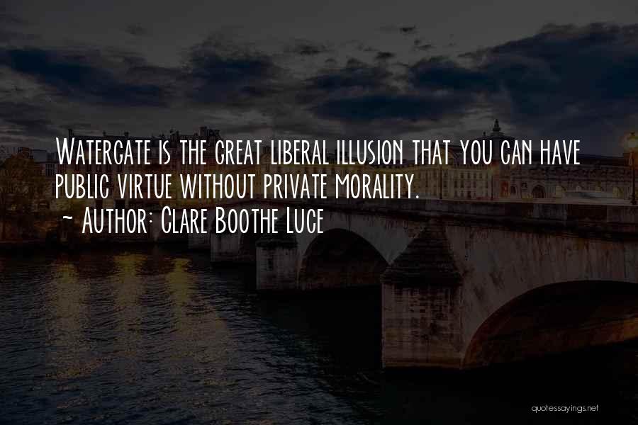 Clare Boothe Luce Quotes: Watergate Is The Great Liberal Illusion That You Can Have Public Virtue Without Private Morality.