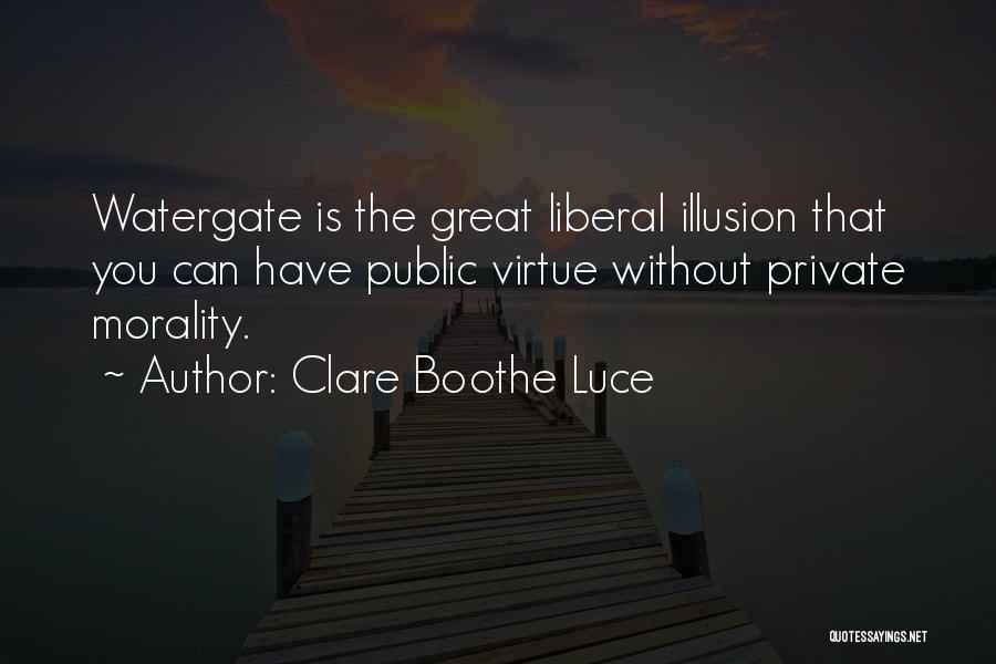 Clare Boothe Luce Quotes: Watergate Is The Great Liberal Illusion That You Can Have Public Virtue Without Private Morality.