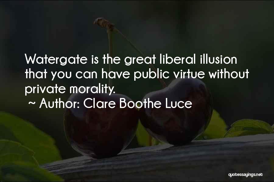 Clare Boothe Luce Quotes: Watergate Is The Great Liberal Illusion That You Can Have Public Virtue Without Private Morality.