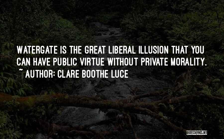 Clare Boothe Luce Quotes: Watergate Is The Great Liberal Illusion That You Can Have Public Virtue Without Private Morality.