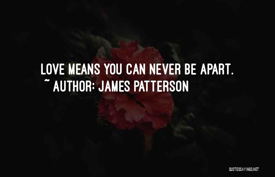 James Patterson Quotes: Love Means You Can Never Be Apart.