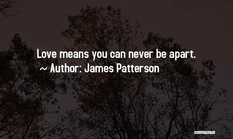 James Patterson Quotes: Love Means You Can Never Be Apart.