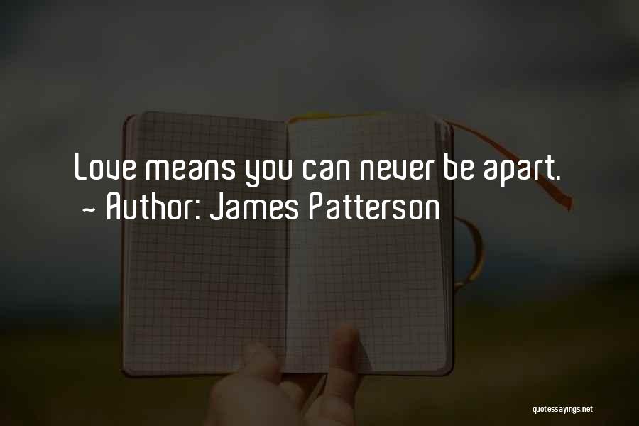 James Patterson Quotes: Love Means You Can Never Be Apart.