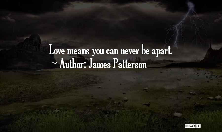 James Patterson Quotes: Love Means You Can Never Be Apart.