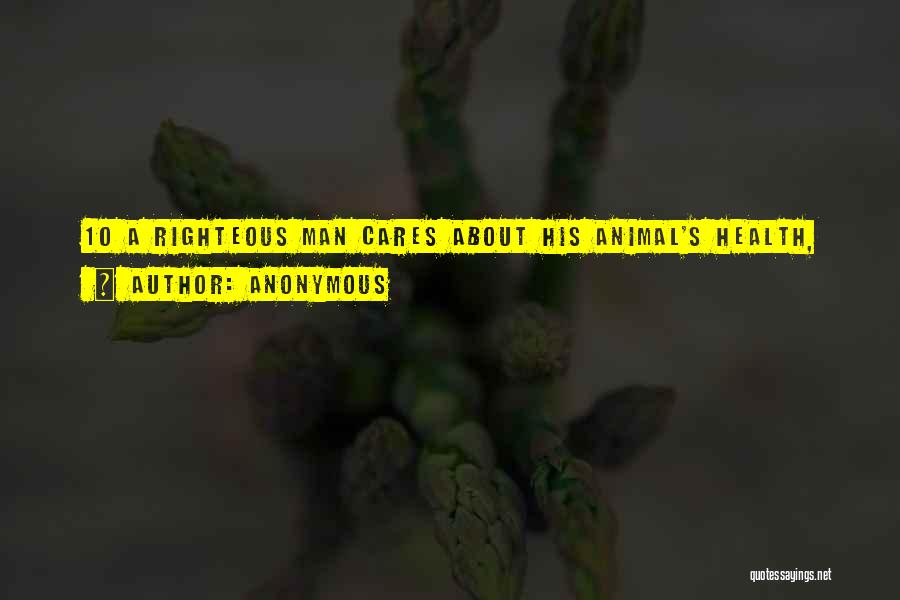 Anonymous Quotes: 10 A Righteous Man Cares About His Animal's Health,