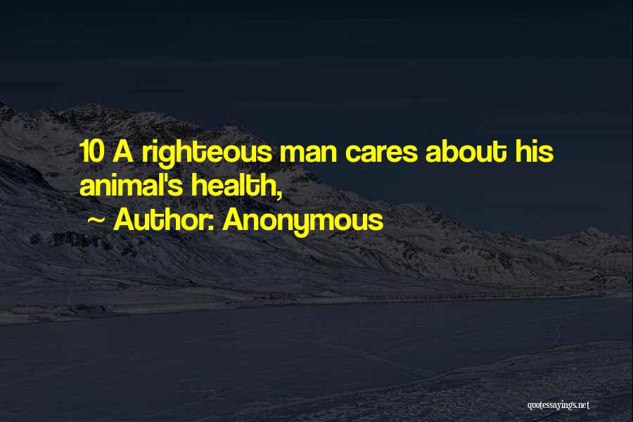 Anonymous Quotes: 10 A Righteous Man Cares About His Animal's Health,
