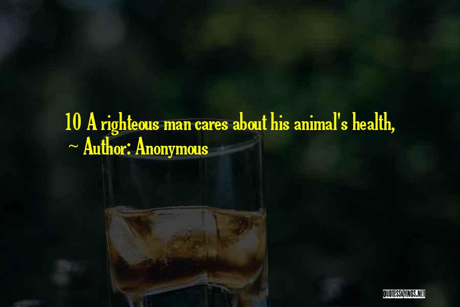Anonymous Quotes: 10 A Righteous Man Cares About His Animal's Health,