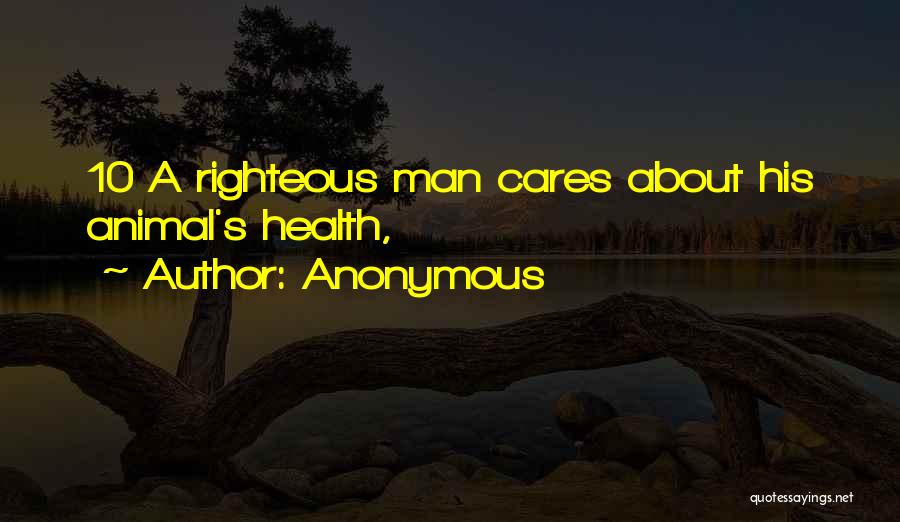 Anonymous Quotes: 10 A Righteous Man Cares About His Animal's Health,