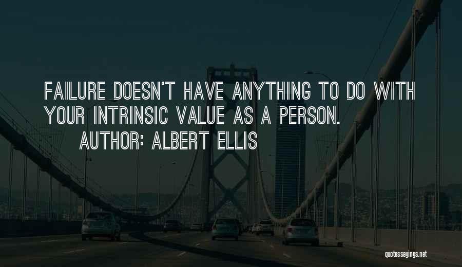 Albert Ellis Quotes: Failure Doesn't Have Anything To Do With Your Intrinsic Value As A Person.