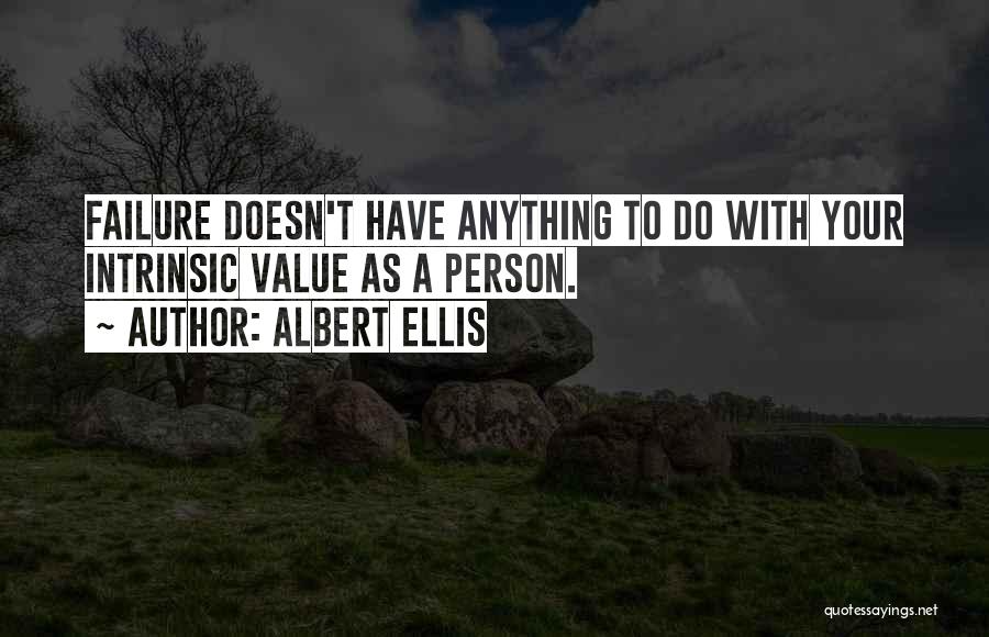 Albert Ellis Quotes: Failure Doesn't Have Anything To Do With Your Intrinsic Value As A Person.