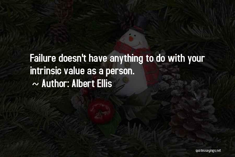 Albert Ellis Quotes: Failure Doesn't Have Anything To Do With Your Intrinsic Value As A Person.