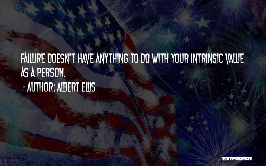 Albert Ellis Quotes: Failure Doesn't Have Anything To Do With Your Intrinsic Value As A Person.