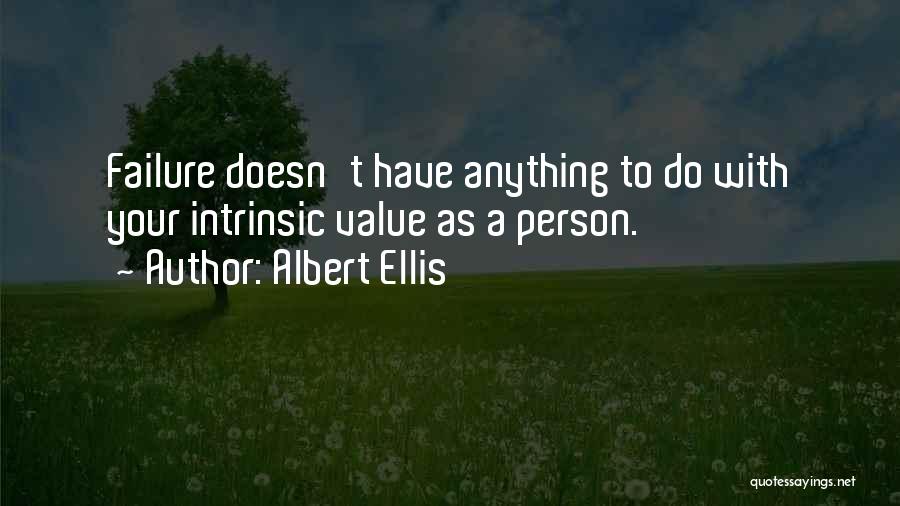 Albert Ellis Quotes: Failure Doesn't Have Anything To Do With Your Intrinsic Value As A Person.