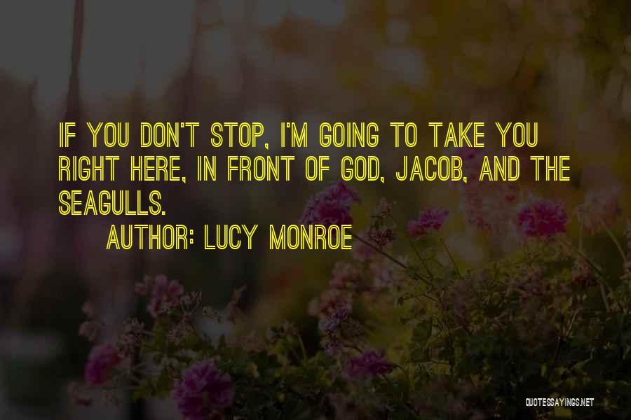 Lucy Monroe Quotes: If You Don't Stop, I'm Going To Take You Right Here, In Front Of God, Jacob, And The Seagulls.