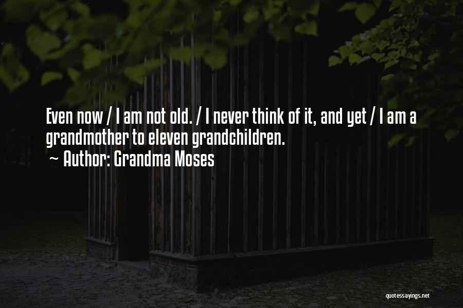 Grandma Moses Quotes: Even Now / I Am Not Old. / I Never Think Of It, And Yet / I Am A Grandmother