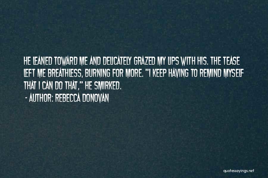 Rebecca Donovan Quotes: He Leaned Toward Me And Delicately Grazed My Lips With His. The Tease Left Me Breathless, Burning For More. I