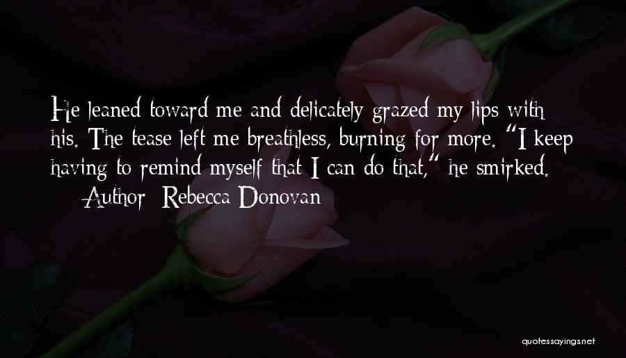 Rebecca Donovan Quotes: He Leaned Toward Me And Delicately Grazed My Lips With His. The Tease Left Me Breathless, Burning For More. I