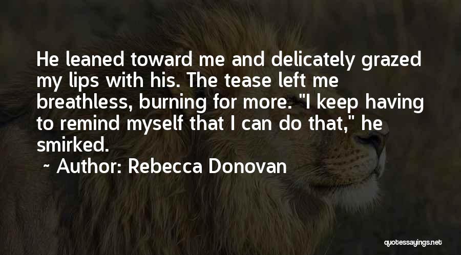 Rebecca Donovan Quotes: He Leaned Toward Me And Delicately Grazed My Lips With His. The Tease Left Me Breathless, Burning For More. I