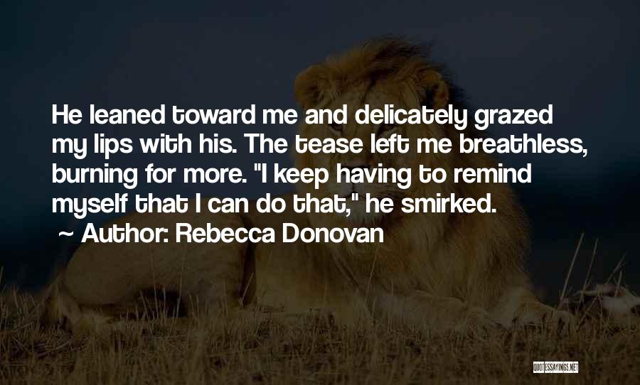 Rebecca Donovan Quotes: He Leaned Toward Me And Delicately Grazed My Lips With His. The Tease Left Me Breathless, Burning For More. I