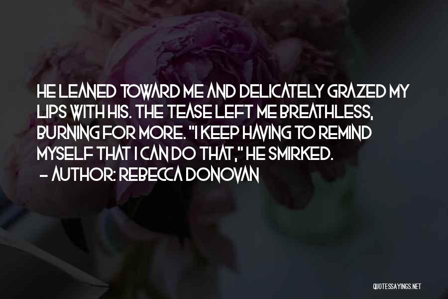 Rebecca Donovan Quotes: He Leaned Toward Me And Delicately Grazed My Lips With His. The Tease Left Me Breathless, Burning For More. I