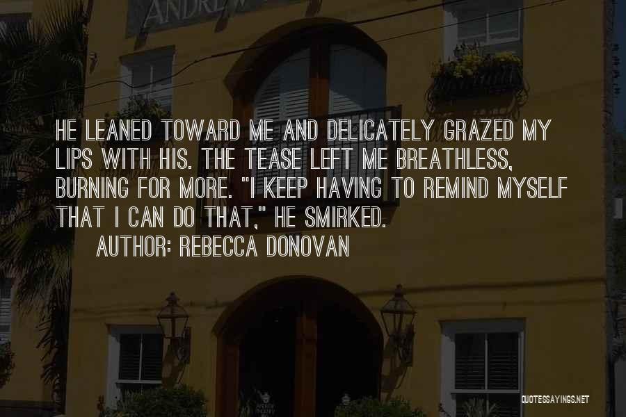 Rebecca Donovan Quotes: He Leaned Toward Me And Delicately Grazed My Lips With His. The Tease Left Me Breathless, Burning For More. I