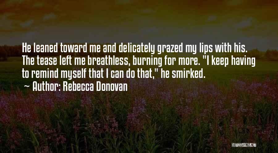 Rebecca Donovan Quotes: He Leaned Toward Me And Delicately Grazed My Lips With His. The Tease Left Me Breathless, Burning For More. I