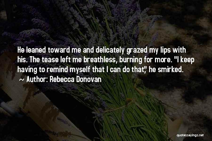 Rebecca Donovan Quotes: He Leaned Toward Me And Delicately Grazed My Lips With His. The Tease Left Me Breathless, Burning For More. I