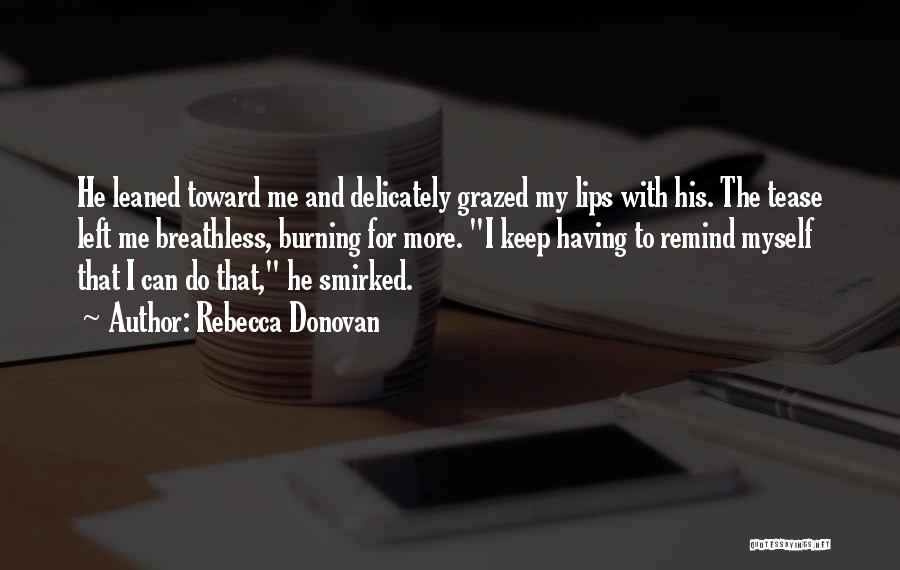 Rebecca Donovan Quotes: He Leaned Toward Me And Delicately Grazed My Lips With His. The Tease Left Me Breathless, Burning For More. I