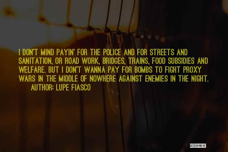 Lupe Fiasco Quotes: I Don't Mind Payin' For The Police And For Streets And Sanitation, Or Road Work, Bridges, Trains, Food Subsidies And