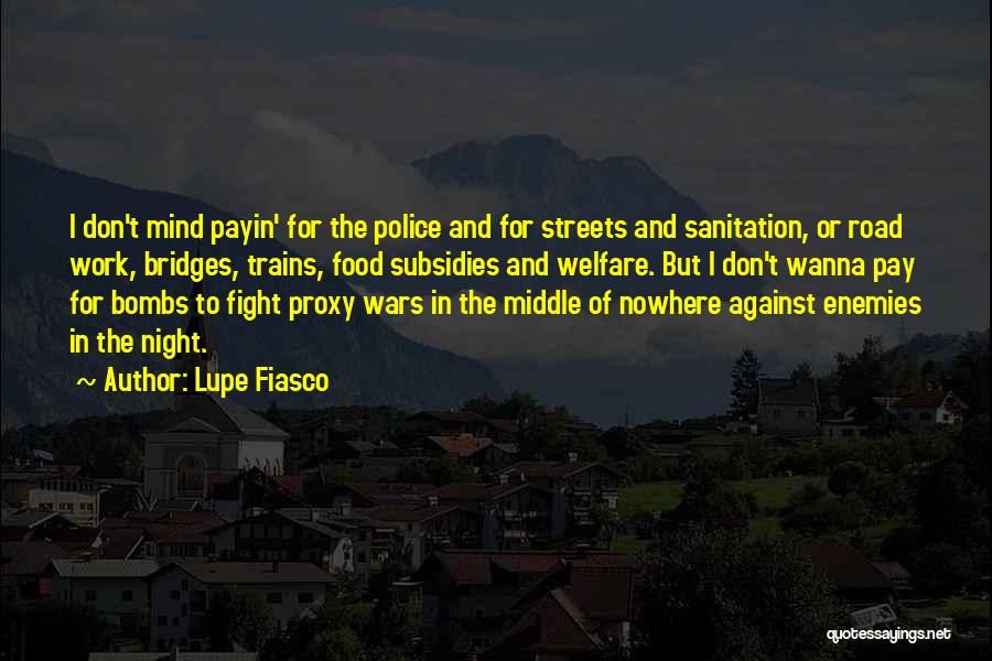 Lupe Fiasco Quotes: I Don't Mind Payin' For The Police And For Streets And Sanitation, Or Road Work, Bridges, Trains, Food Subsidies And