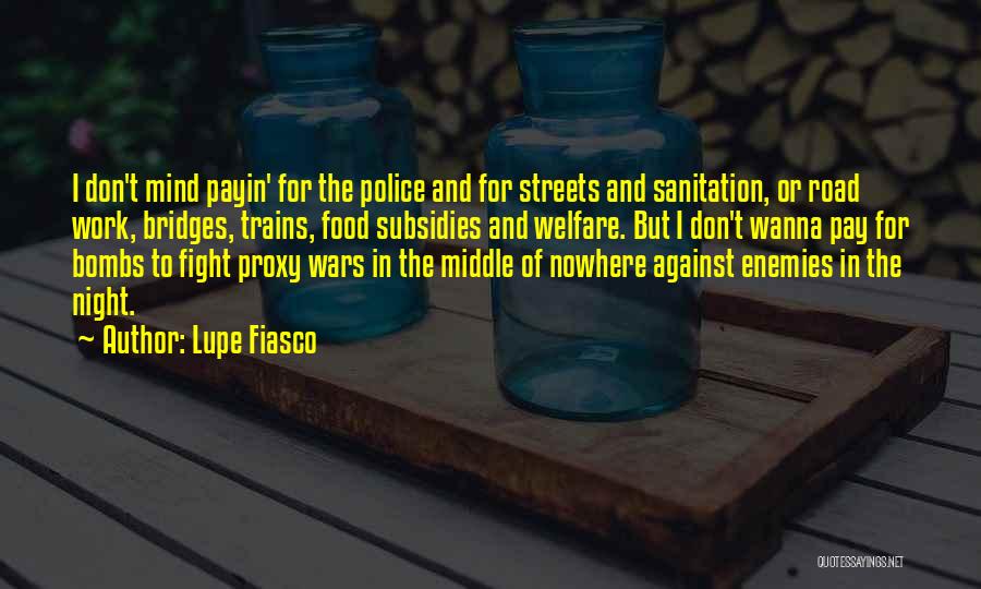 Lupe Fiasco Quotes: I Don't Mind Payin' For The Police And For Streets And Sanitation, Or Road Work, Bridges, Trains, Food Subsidies And