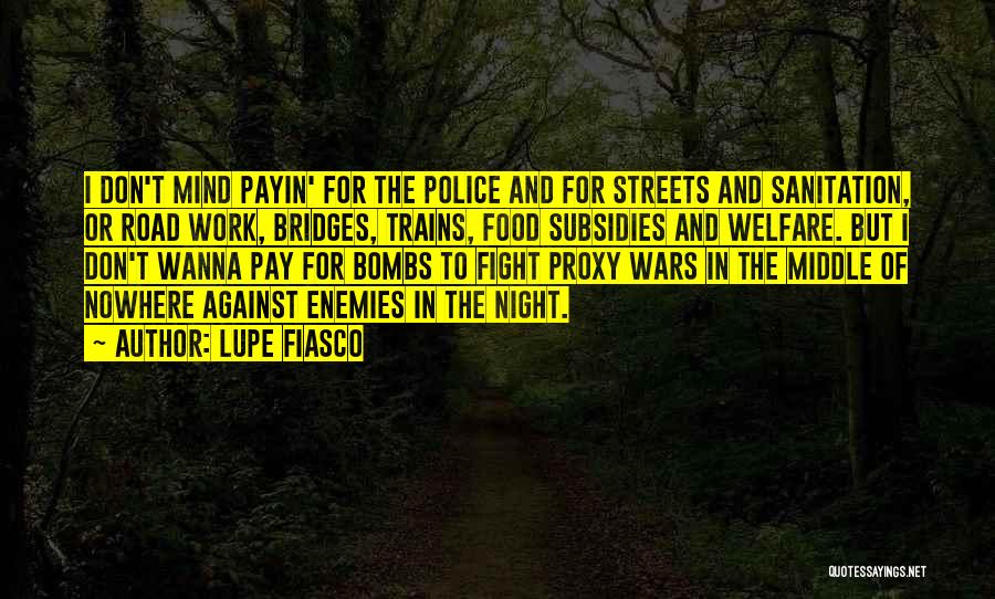 Lupe Fiasco Quotes: I Don't Mind Payin' For The Police And For Streets And Sanitation, Or Road Work, Bridges, Trains, Food Subsidies And