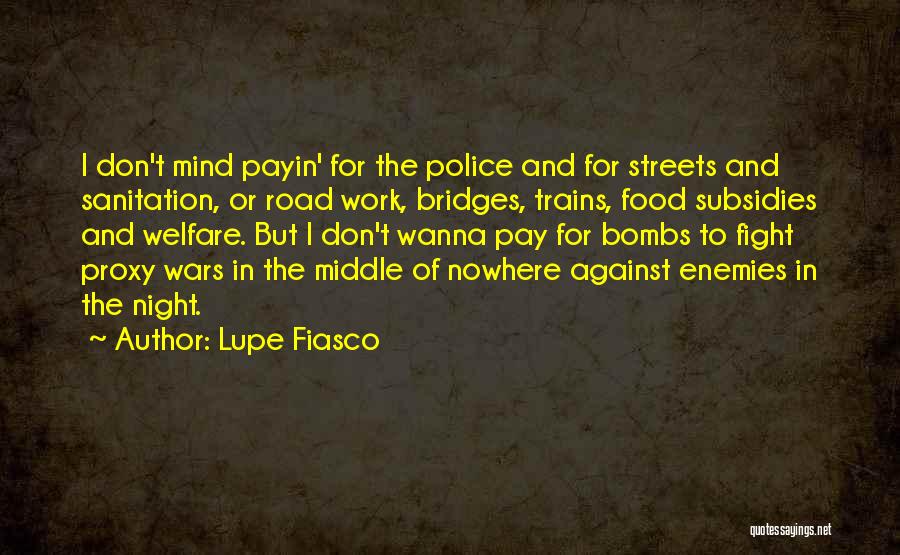 Lupe Fiasco Quotes: I Don't Mind Payin' For The Police And For Streets And Sanitation, Or Road Work, Bridges, Trains, Food Subsidies And