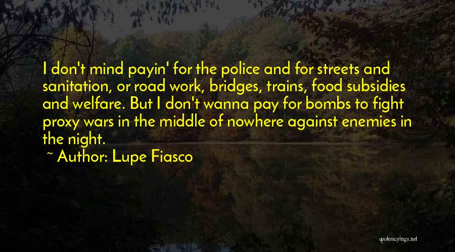 Lupe Fiasco Quotes: I Don't Mind Payin' For The Police And For Streets And Sanitation, Or Road Work, Bridges, Trains, Food Subsidies And