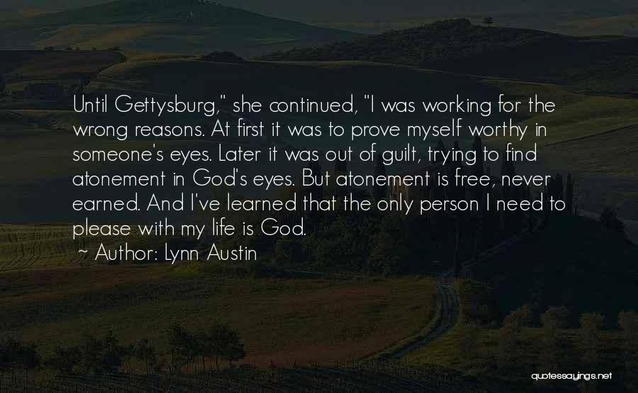 Lynn Austin Quotes: Until Gettysburg, She Continued, I Was Working For The Wrong Reasons. At First It Was To Prove Myself Worthy In