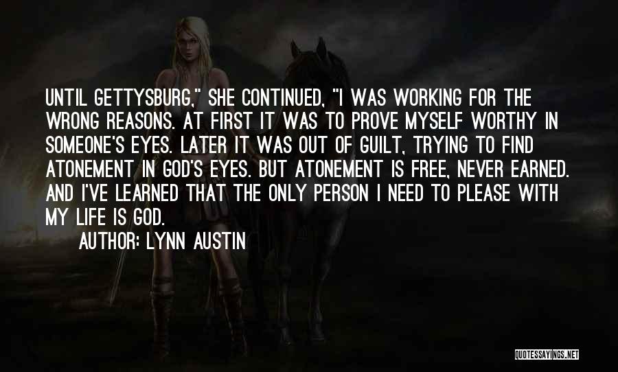 Lynn Austin Quotes: Until Gettysburg, She Continued, I Was Working For The Wrong Reasons. At First It Was To Prove Myself Worthy In