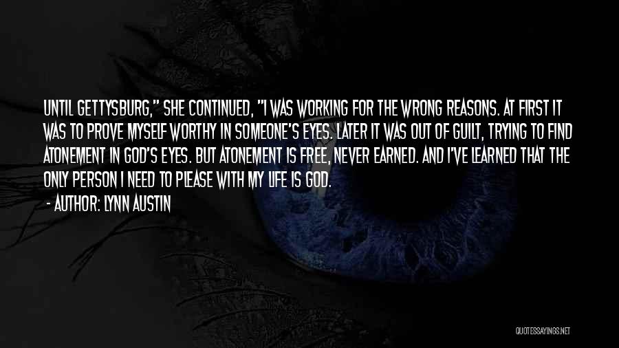 Lynn Austin Quotes: Until Gettysburg, She Continued, I Was Working For The Wrong Reasons. At First It Was To Prove Myself Worthy In