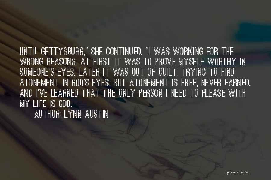 Lynn Austin Quotes: Until Gettysburg, She Continued, I Was Working For The Wrong Reasons. At First It Was To Prove Myself Worthy In