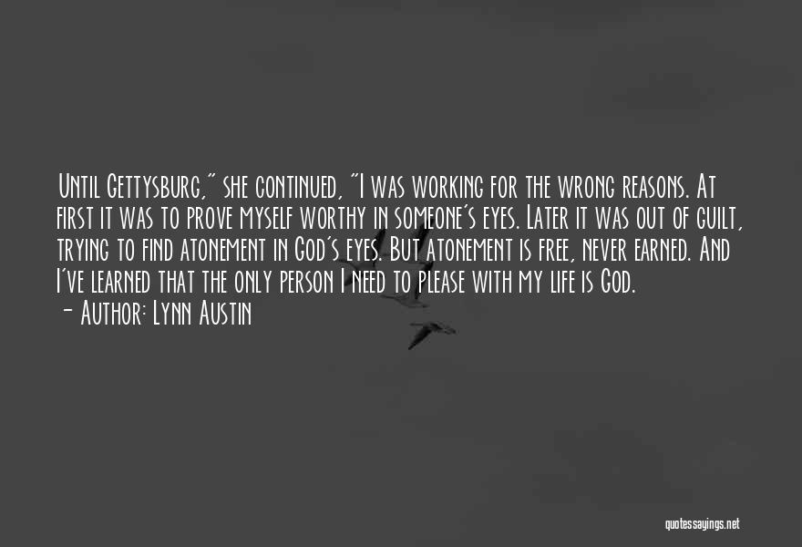 Lynn Austin Quotes: Until Gettysburg, She Continued, I Was Working For The Wrong Reasons. At First It Was To Prove Myself Worthy In