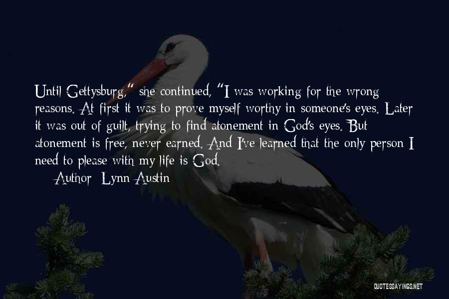 Lynn Austin Quotes: Until Gettysburg, She Continued, I Was Working For The Wrong Reasons. At First It Was To Prove Myself Worthy In