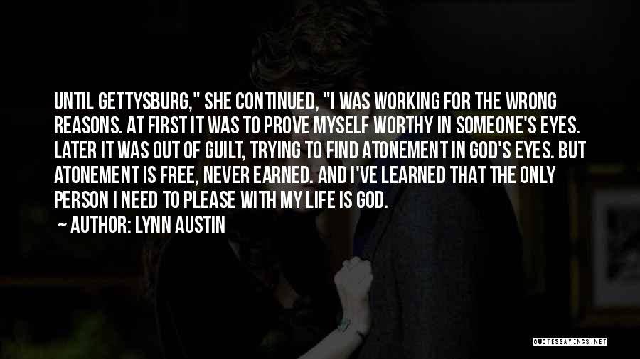 Lynn Austin Quotes: Until Gettysburg, She Continued, I Was Working For The Wrong Reasons. At First It Was To Prove Myself Worthy In