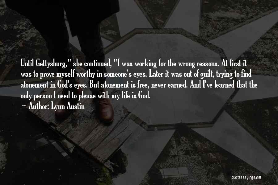 Lynn Austin Quotes: Until Gettysburg, She Continued, I Was Working For The Wrong Reasons. At First It Was To Prove Myself Worthy In