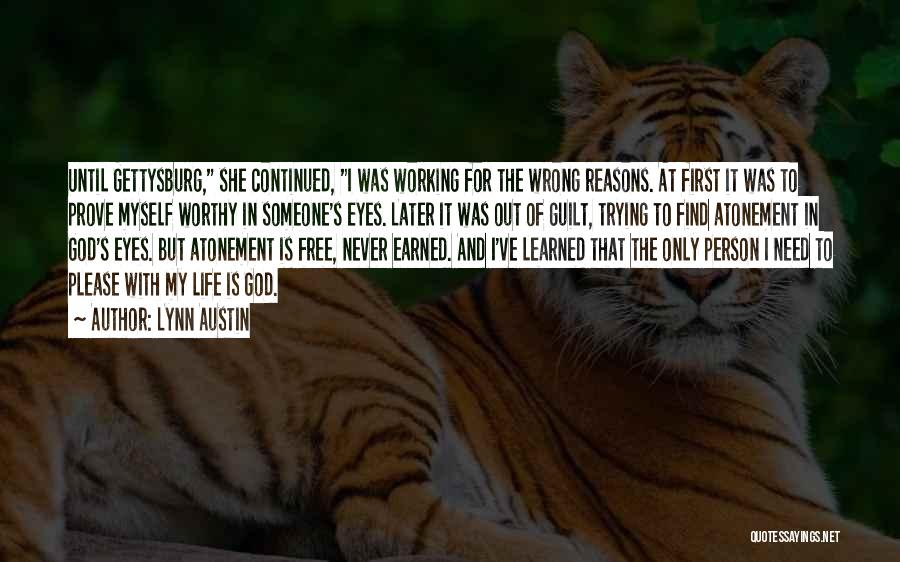 Lynn Austin Quotes: Until Gettysburg, She Continued, I Was Working For The Wrong Reasons. At First It Was To Prove Myself Worthy In